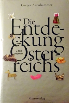 Die Entdeckung Österreichs in 100 Objekten von Gregor Auenhammer